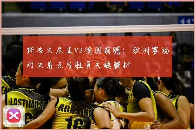 斯洛文尼亚vs德国前瞻：欧洲赛场对决看点与胜负关键解析