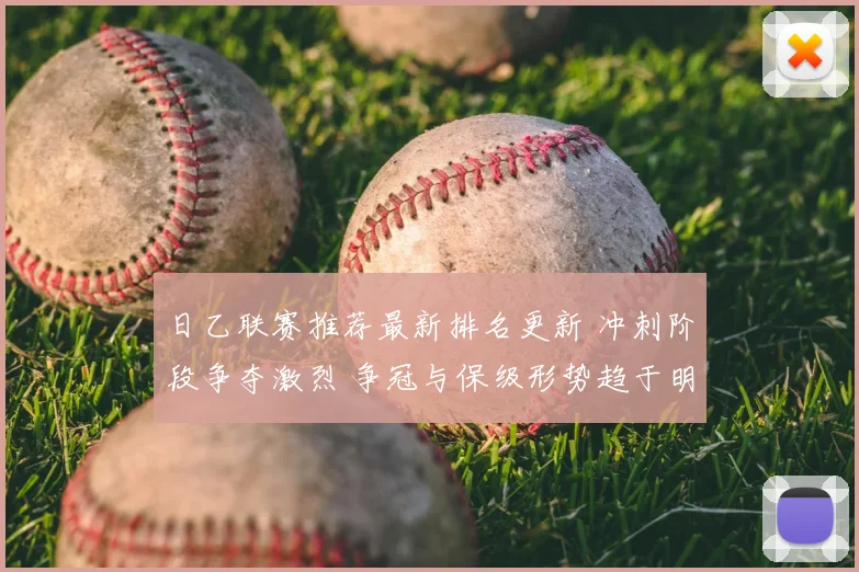 日乙联赛推荐最新排名更新 冲刺阶段争夺激烈 争冠与保级形势趋于明朗