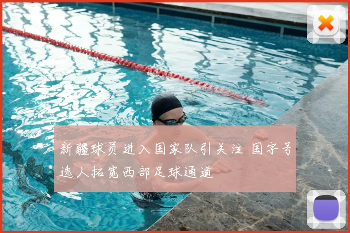 新疆球员进入国家队引关注 国字号选人拓宽西部足球通道